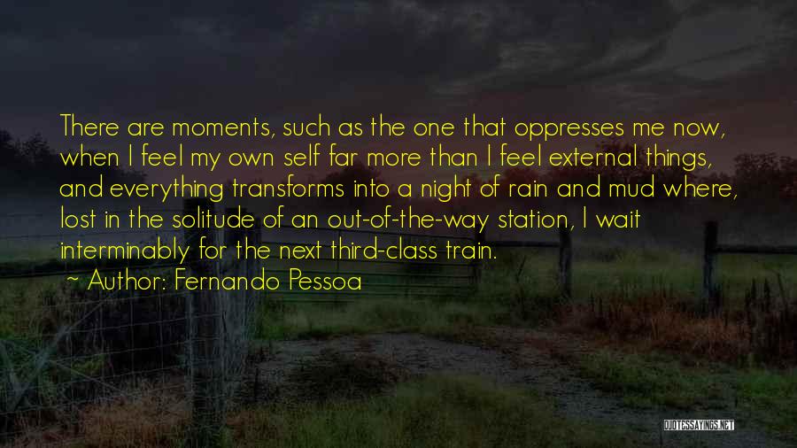 Fernando Pessoa Quotes: There Are Moments, Such As The One That Oppresses Me Now, When I Feel My Own Self Far More Than