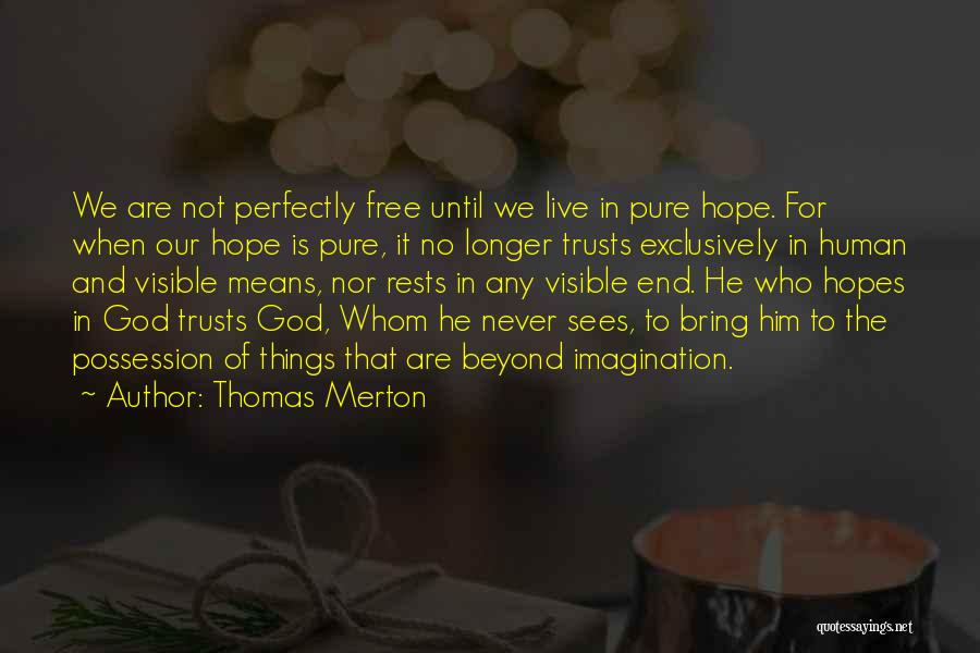 Thomas Merton Quotes: We Are Not Perfectly Free Until We Live In Pure Hope. For When Our Hope Is Pure, It No Longer