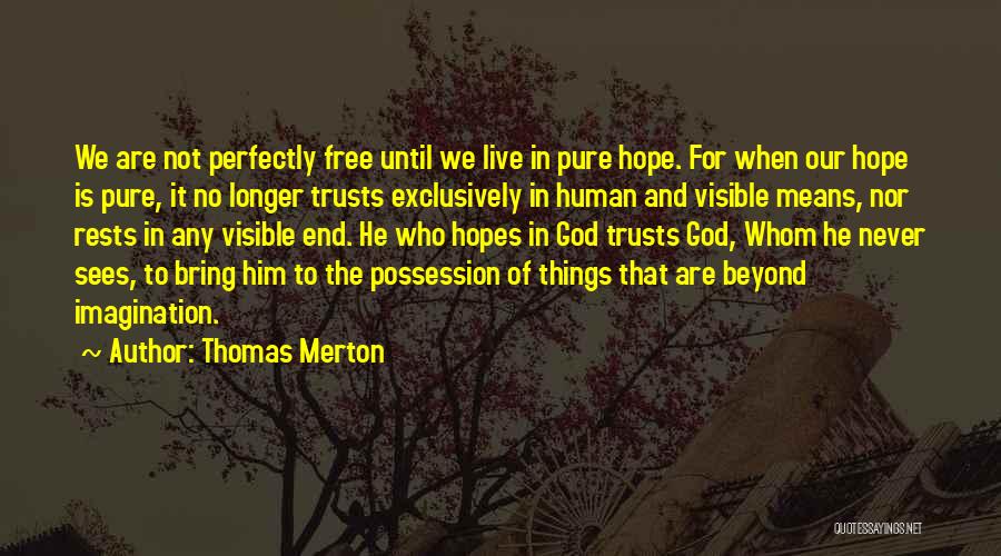 Thomas Merton Quotes: We Are Not Perfectly Free Until We Live In Pure Hope. For When Our Hope Is Pure, It No Longer