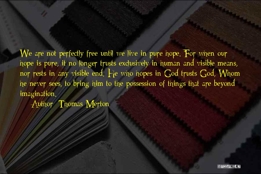 Thomas Merton Quotes: We Are Not Perfectly Free Until We Live In Pure Hope. For When Our Hope Is Pure, It No Longer