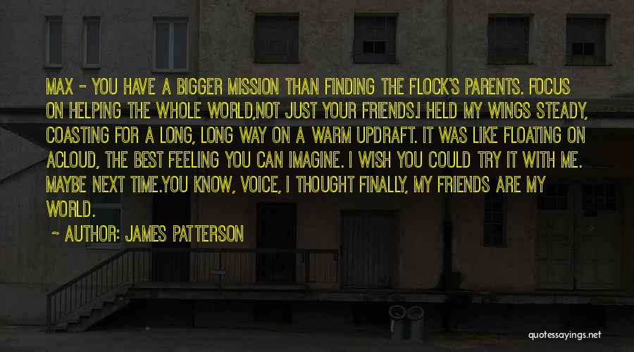 James Patterson Quotes: Max - You Have A Bigger Mission Than Finding The Flock's Parents. Focus On Helping The Whole World,not Just Your