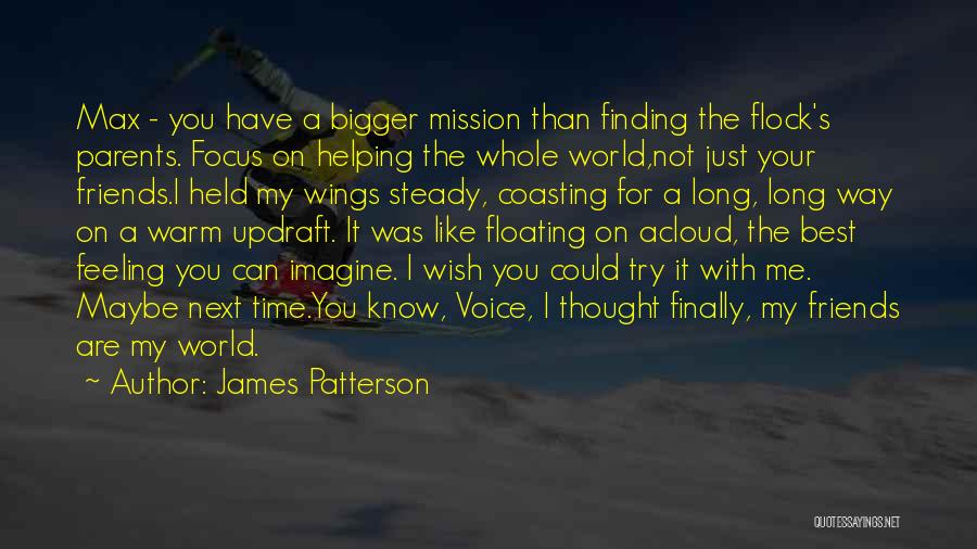 James Patterson Quotes: Max - You Have A Bigger Mission Than Finding The Flock's Parents. Focus On Helping The Whole World,not Just Your