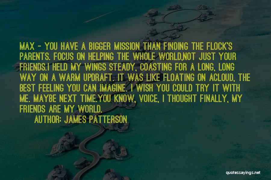 James Patterson Quotes: Max - You Have A Bigger Mission Than Finding The Flock's Parents. Focus On Helping The Whole World,not Just Your