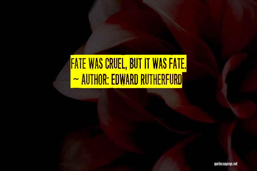 Edward Rutherfurd Quotes: Fate Was Cruel, But It Was Fate.