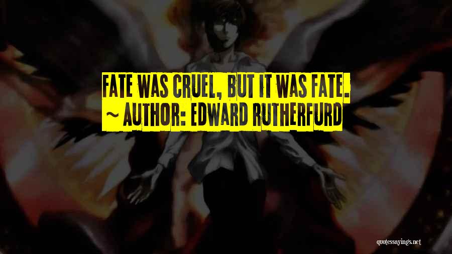 Edward Rutherfurd Quotes: Fate Was Cruel, But It Was Fate.