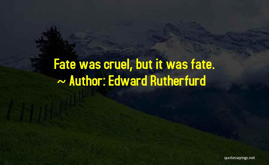 Edward Rutherfurd Quotes: Fate Was Cruel, But It Was Fate.