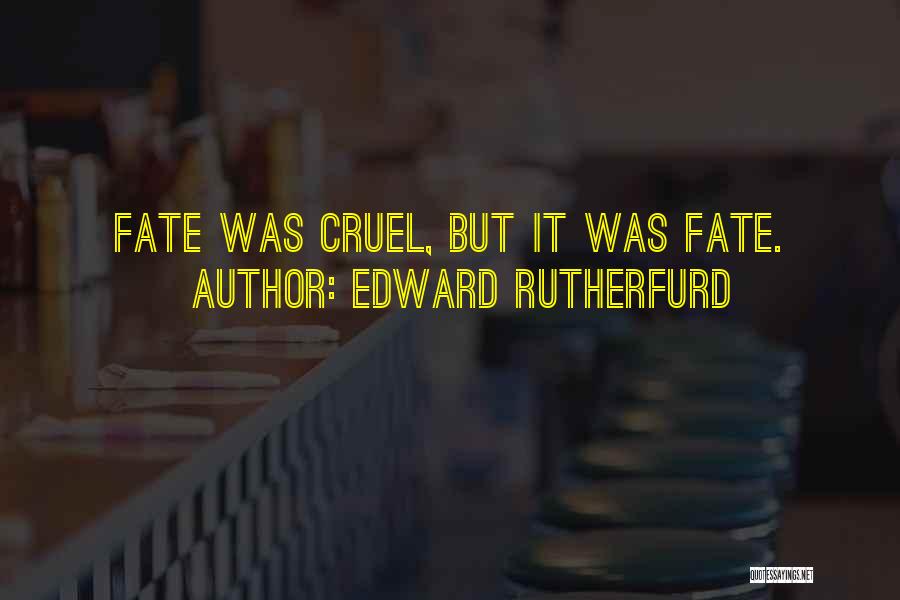 Edward Rutherfurd Quotes: Fate Was Cruel, But It Was Fate.