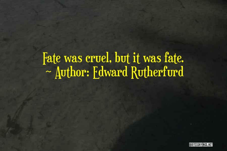 Edward Rutherfurd Quotes: Fate Was Cruel, But It Was Fate.