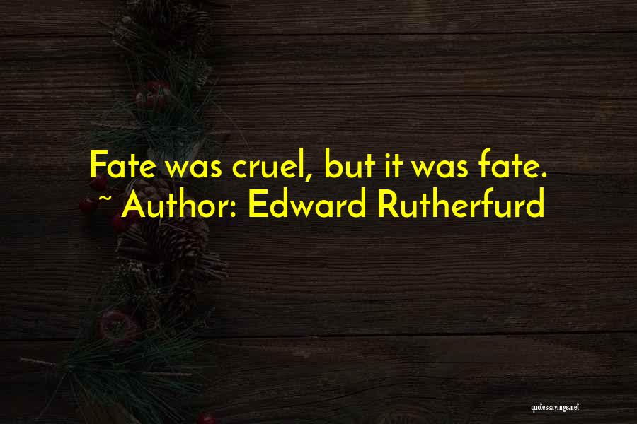 Edward Rutherfurd Quotes: Fate Was Cruel, But It Was Fate.