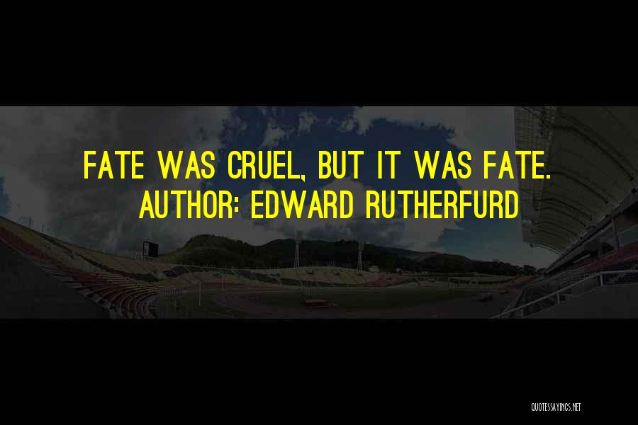 Edward Rutherfurd Quotes: Fate Was Cruel, But It Was Fate.