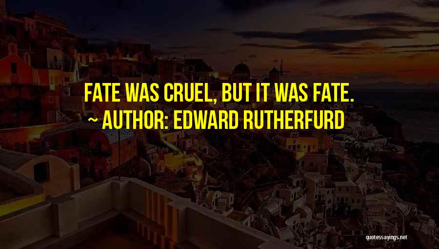 Edward Rutherfurd Quotes: Fate Was Cruel, But It Was Fate.