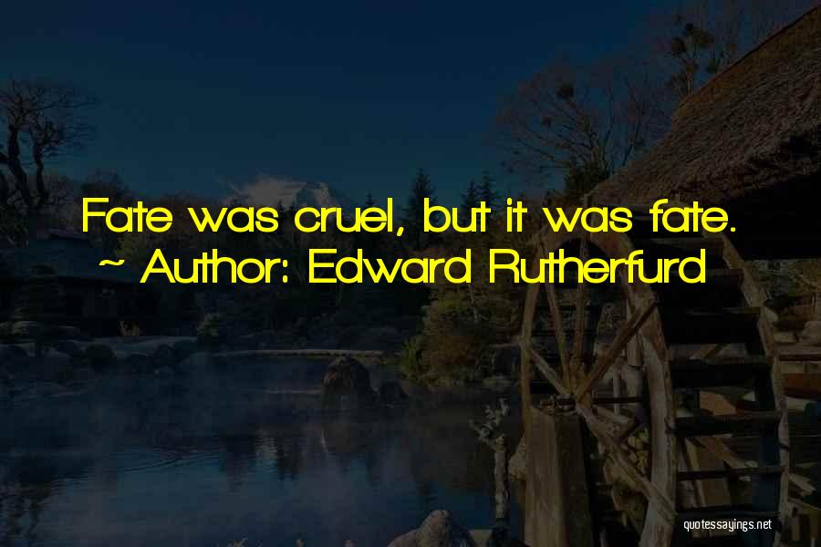 Edward Rutherfurd Quotes: Fate Was Cruel, But It Was Fate.