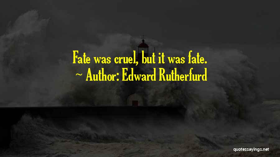 Edward Rutherfurd Quotes: Fate Was Cruel, But It Was Fate.