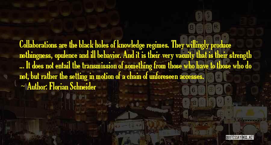 Florian Schneider Quotes: Collaborations Are The Black Holes Of Knowledge Regimes. They Willingly Produce Nothingness, Opulence And Ill Behavior. And It Is Their