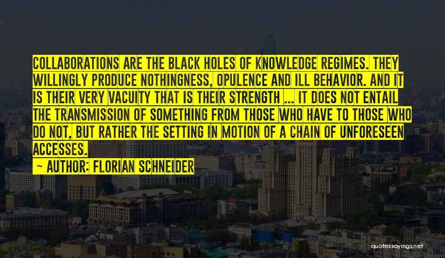 Florian Schneider Quotes: Collaborations Are The Black Holes Of Knowledge Regimes. They Willingly Produce Nothingness, Opulence And Ill Behavior. And It Is Their