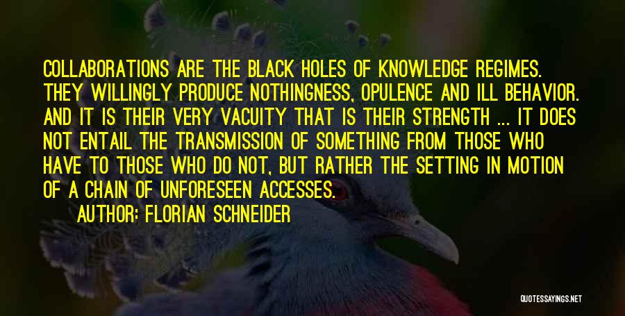 Florian Schneider Quotes: Collaborations Are The Black Holes Of Knowledge Regimes. They Willingly Produce Nothingness, Opulence And Ill Behavior. And It Is Their