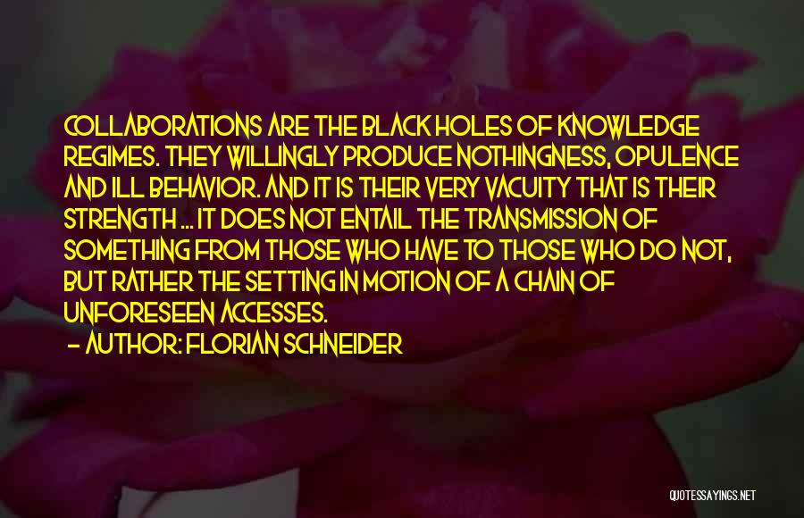 Florian Schneider Quotes: Collaborations Are The Black Holes Of Knowledge Regimes. They Willingly Produce Nothingness, Opulence And Ill Behavior. And It Is Their