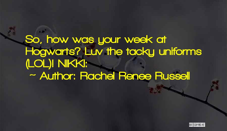 Rachel Renee Russell Quotes: So, How Was Your Week At Hogwarts? Luv The Tacky Uniforms (lol)! Nikki: