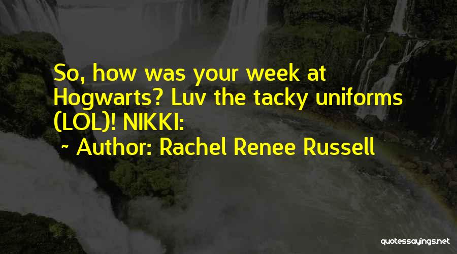 Rachel Renee Russell Quotes: So, How Was Your Week At Hogwarts? Luv The Tacky Uniforms (lol)! Nikki:
