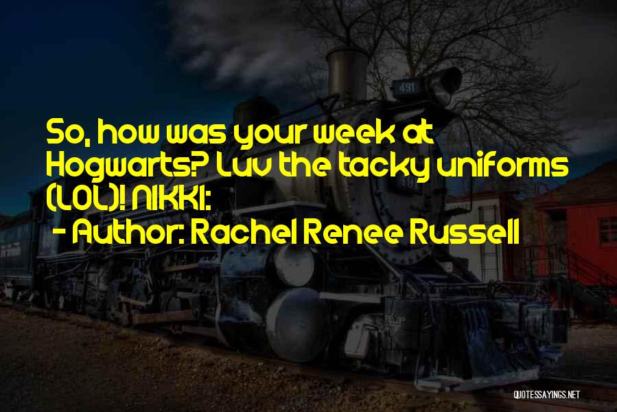 Rachel Renee Russell Quotes: So, How Was Your Week At Hogwarts? Luv The Tacky Uniforms (lol)! Nikki: