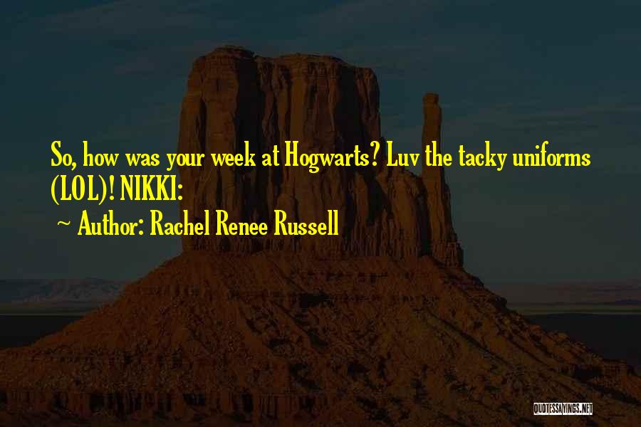 Rachel Renee Russell Quotes: So, How Was Your Week At Hogwarts? Luv The Tacky Uniforms (lol)! Nikki: