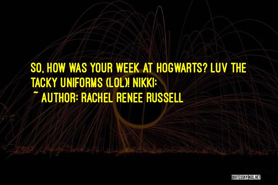 Rachel Renee Russell Quotes: So, How Was Your Week At Hogwarts? Luv The Tacky Uniforms (lol)! Nikki: