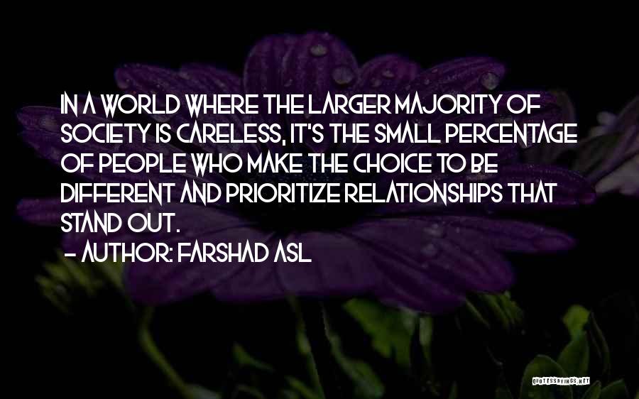 Farshad Asl Quotes: In A World Where The Larger Majority Of Society Is Careless, It's The Small Percentage Of People Who Make The