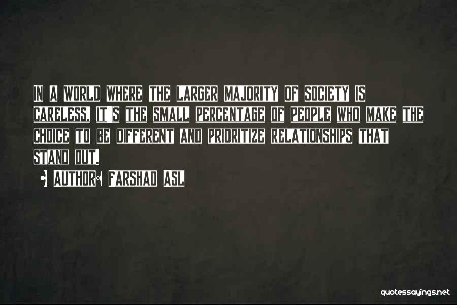 Farshad Asl Quotes: In A World Where The Larger Majority Of Society Is Careless, It's The Small Percentage Of People Who Make The