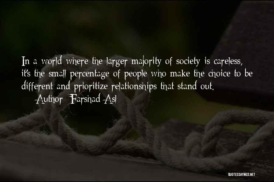 Farshad Asl Quotes: In A World Where The Larger Majority Of Society Is Careless, It's The Small Percentage Of People Who Make The