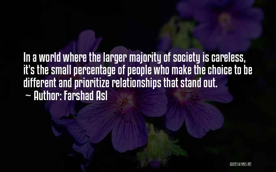 Farshad Asl Quotes: In A World Where The Larger Majority Of Society Is Careless, It's The Small Percentage Of People Who Make The