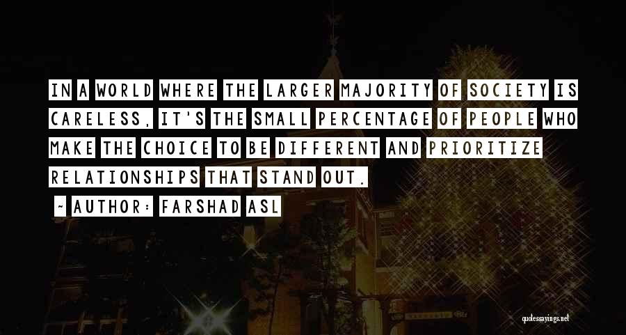 Farshad Asl Quotes: In A World Where The Larger Majority Of Society Is Careless, It's The Small Percentage Of People Who Make The