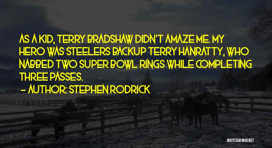 Stephen Rodrick Quotes: As A Kid, Terry Bradshaw Didn't Amaze Me. My Hero Was Steelers Backup Terry Hanratty, Who Nabbed Two Super Bowl