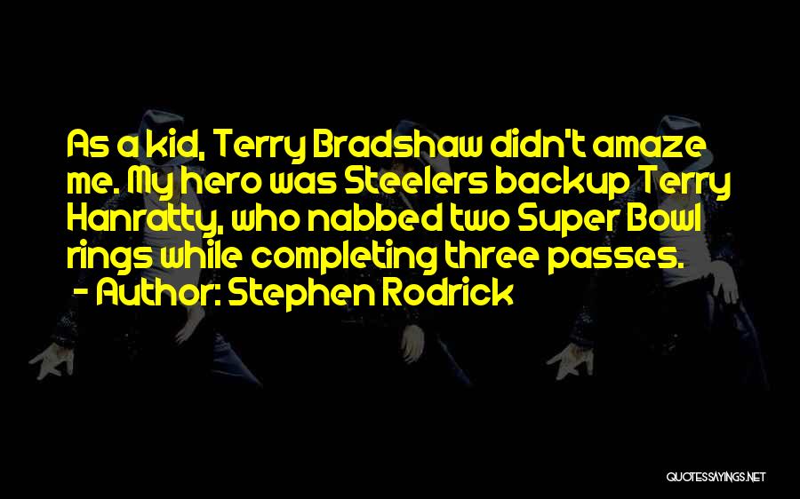 Stephen Rodrick Quotes: As A Kid, Terry Bradshaw Didn't Amaze Me. My Hero Was Steelers Backup Terry Hanratty, Who Nabbed Two Super Bowl