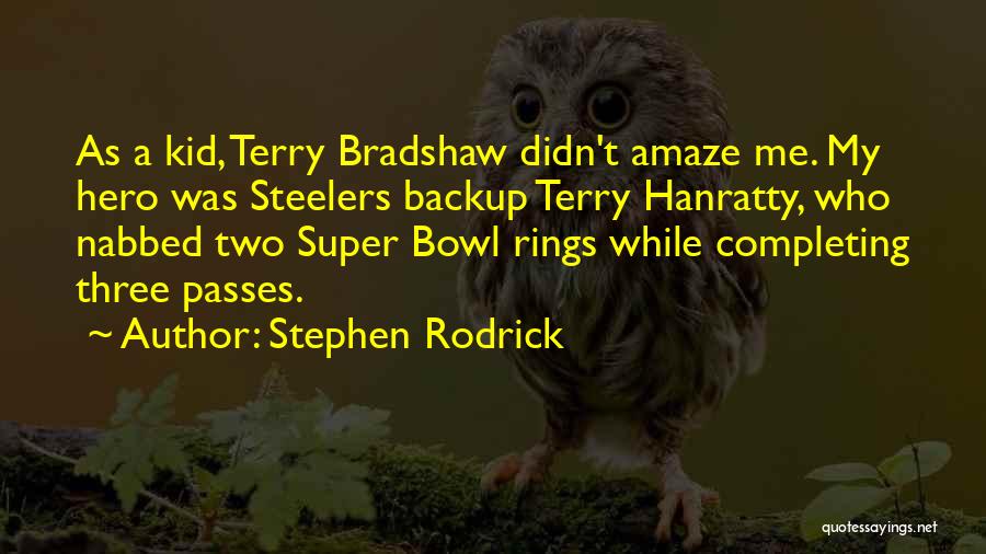 Stephen Rodrick Quotes: As A Kid, Terry Bradshaw Didn't Amaze Me. My Hero Was Steelers Backup Terry Hanratty, Who Nabbed Two Super Bowl