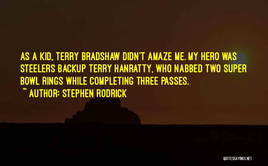 Stephen Rodrick Quotes: As A Kid, Terry Bradshaw Didn't Amaze Me. My Hero Was Steelers Backup Terry Hanratty, Who Nabbed Two Super Bowl