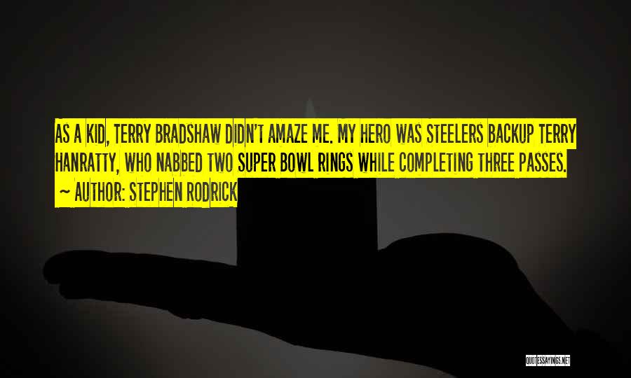 Stephen Rodrick Quotes: As A Kid, Terry Bradshaw Didn't Amaze Me. My Hero Was Steelers Backup Terry Hanratty, Who Nabbed Two Super Bowl