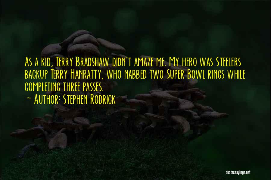 Stephen Rodrick Quotes: As A Kid, Terry Bradshaw Didn't Amaze Me. My Hero Was Steelers Backup Terry Hanratty, Who Nabbed Two Super Bowl