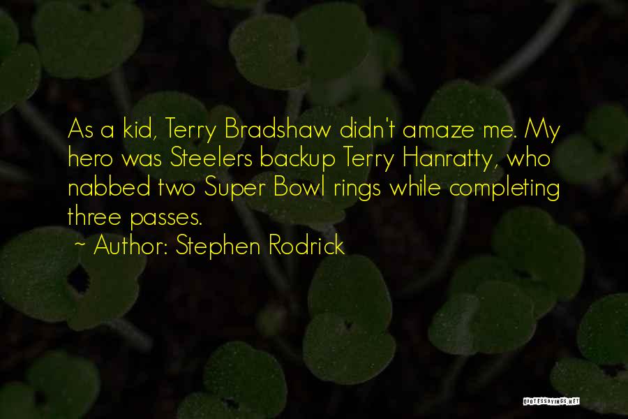 Stephen Rodrick Quotes: As A Kid, Terry Bradshaw Didn't Amaze Me. My Hero Was Steelers Backup Terry Hanratty, Who Nabbed Two Super Bowl