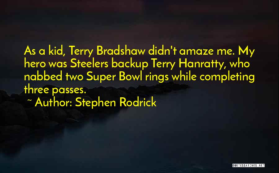 Stephen Rodrick Quotes: As A Kid, Terry Bradshaw Didn't Amaze Me. My Hero Was Steelers Backup Terry Hanratty, Who Nabbed Two Super Bowl