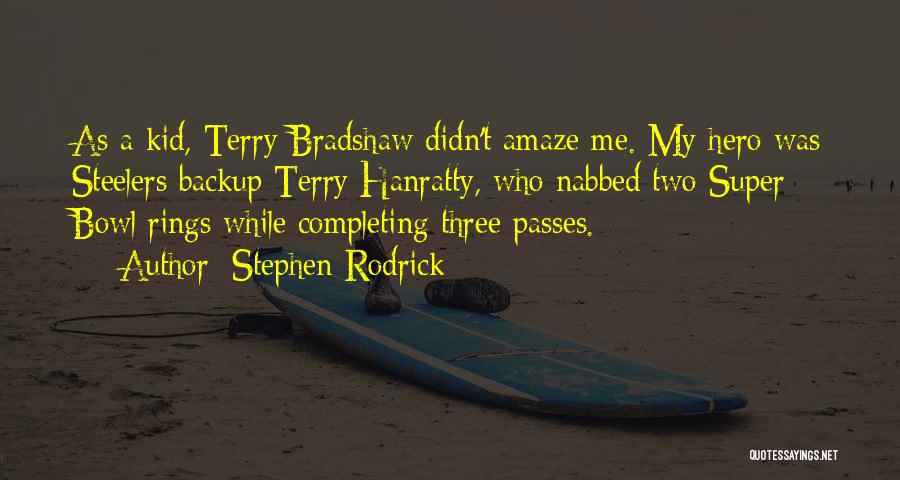 Stephen Rodrick Quotes: As A Kid, Terry Bradshaw Didn't Amaze Me. My Hero Was Steelers Backup Terry Hanratty, Who Nabbed Two Super Bowl