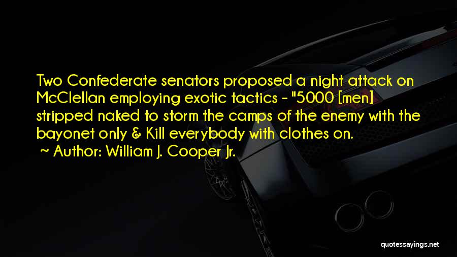 William J. Cooper Jr. Quotes: Two Confederate Senators Proposed A Night Attack On Mcclellan Employing Exotic Tactics - 5000 [men] Stripped Naked To Storm The