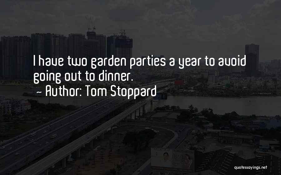 Tom Stoppard Quotes: I Have Two Garden Parties A Year To Avoid Going Out To Dinner.