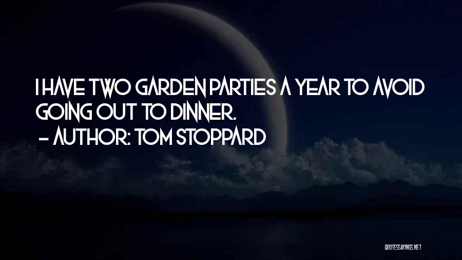 Tom Stoppard Quotes: I Have Two Garden Parties A Year To Avoid Going Out To Dinner.