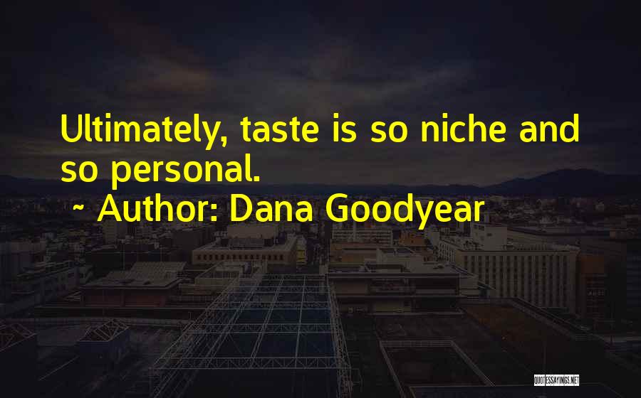 Dana Goodyear Quotes: Ultimately, Taste Is So Niche And So Personal.