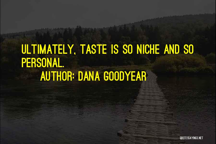 Dana Goodyear Quotes: Ultimately, Taste Is So Niche And So Personal.