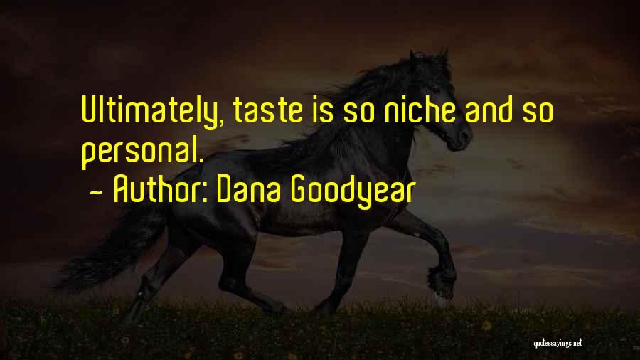 Dana Goodyear Quotes: Ultimately, Taste Is So Niche And So Personal.