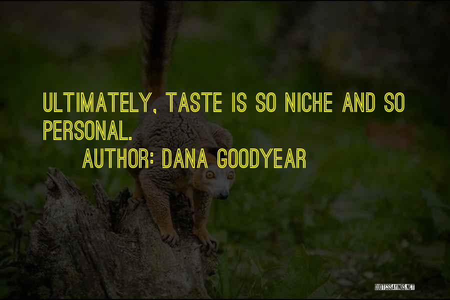 Dana Goodyear Quotes: Ultimately, Taste Is So Niche And So Personal.