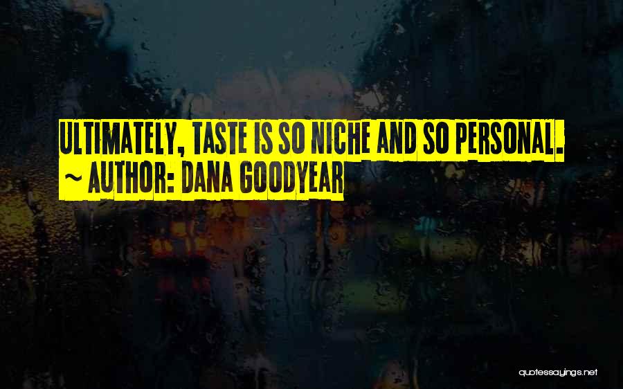 Dana Goodyear Quotes: Ultimately, Taste Is So Niche And So Personal.