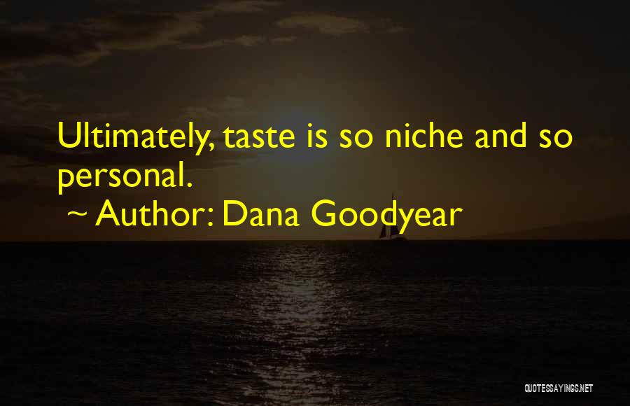 Dana Goodyear Quotes: Ultimately, Taste Is So Niche And So Personal.