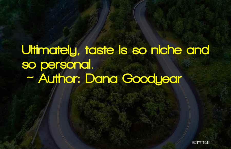 Dana Goodyear Quotes: Ultimately, Taste Is So Niche And So Personal.